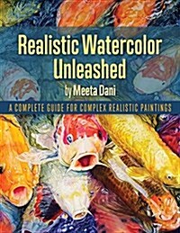 Realistic Watercolour Unleashed: A Complete Guide for Complex Realistic Paintings (Paperback)