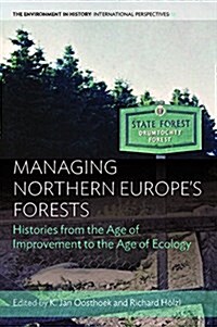 Managing Northern Europes Forests : Histories from the Age of Improvement to the Age of Ecology (Hardcover)