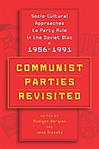 Communist Parties Revisited : Socio-Cultural Approaches to Party Rule in the Soviet Bloc, 1956-1991 (Hardcover)