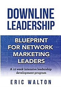 Downline Leadership: Blueprint for Network Marketing Leaders (Paperback)