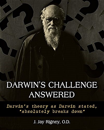 Darwins Challenge Answered: Darwins theory as Darwin stated, absolutely breaks down (Paperback)