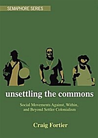 Unsettling the Commons: Social Movements Against, Within, and Beyond Settler Colonialism (Paperback)