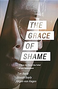 The Grace of Shame: 7 Ways the Church Has Failed to Love Homosexuals (Paperback)