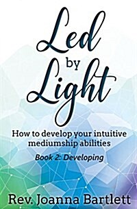 Led by Light: How to Develop Your Intuitive Mediumship Abilities, Book 2: Developing (Paperback)
