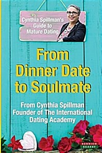 From Dinner Date to Soulmate: Cynthia Spillmans Guide to Mature Dating (Paperback)