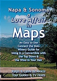 Napa & Sonoma, a Love Affair in Maps: An Easy to Use, Connect the Dots Winery Guide for Using in a Convertible with the Top Down & the Wind in Your Ha (Paperback, Updated for 201)