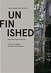 Unfinished: Ideas, Images, and Projects from the Spanish Pavilion at the 15th Venice Architecture Biennale (Hardcover)