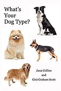 Whats Your Dog Type?: A New System for Understanding Yourself and Others, Improving Your Relationships, and Getting What You Want in Life (Paperback)