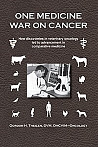 One Medicine War on Cancer: How Discoveries in Veterinary Oncology Led to Advancement in Comparative Medicine (Paperback)