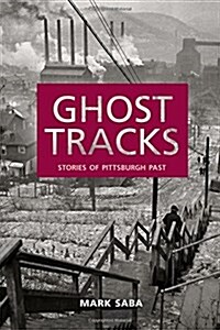 Ghost Tracks: Stories of Pittsburgh Past (Paperback)