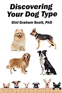 Discovering Your Dog Type: A New System for Understanding Yourself and Others, Improving Your Relationships, and Getting What You Want in Life (Paperback)