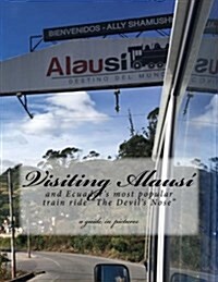 Visiting Alausi: and Ecuadors most popular train ride The Devils Nose (Paperback)