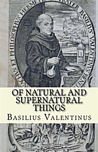 Of Natural and Supernatural Things: Tincture, Root and Spirit of Metals and Minerals (Paperback)