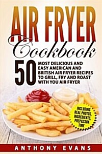 Air Fryer Cookbook: 50 Most Delicious and Easy American and British Air Fryer Re (Paperback)