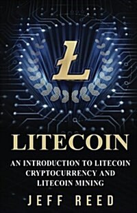 Litecoin: An Introduction to Litecoin Cryptocurrency and Litecoin Mining (Paperback)
