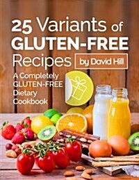 25 Variants of Gluten-Free Recipes. a Completely Gluten-Free Dietary Cookbook. (Paperback)