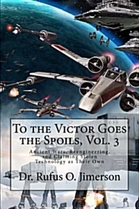 To the Victor Goes the Spoils, Vol. 3: Ancient Wars, Reengineering, and Claiming Stolen Technology as Their Own (Paperback)