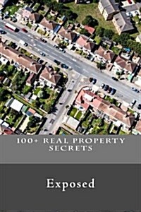 100+ Real Property Secrets: Exposed (Paperback)