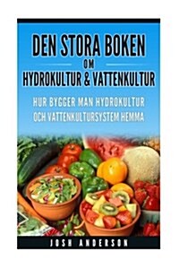 Den Stora Boken Om Hydrokultur Och Vattenkultur (Engelsk Text): Hur Bygger Man Hydrokultur Och Vattenkultursystem Hemma (Paperback)