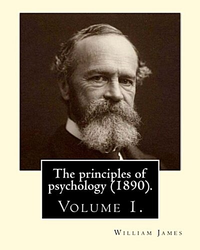 The Principles of Psychology (1890). by: William James (Volume 1): William James (January 11, 1842 - August 26, 1910) Was an American Philosopher and (Paperback)