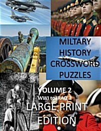 Military History Crossword Puzzles: Large Print Edition: Volume 2: Ww1 to Iraq 1: Large Print Crosswords for Seniors, History Lovers (Paperback)