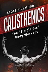 Calisthenics: The Simple-Six Body Workout (Paperback)