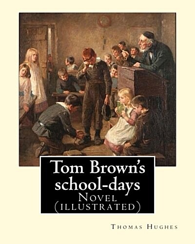 Tom Browns School-Days. by: Thomas Hughes, Illustrated By: Louis (John) Rhead and By: E. J. Sullivan, Introduction By: W. D. Howells (Novel): The (Paperback)