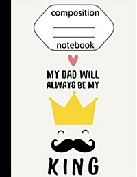 Composition Notebook: My Dad Will Always Be King Seamless (Softback) 8.5x11 (108 Pages) - Wided Ruled Composition Notebook (School Noteboo (Paperback)