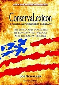 Conservalexicon Glossary: The Lingo and Dialectics of Conservative Wisdom and Liberal Pathology (Paperback)