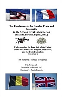 Ten Fundamentals for Durable Peace and Prosperity in the African Great Lakes Region (Rwanda, Burundi, Uganda, Drc): Understanding the True Role of the (Paperback)