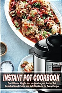 Instant Pot Cookbook: The Ultimate Weight Loss Recipes for Your Instant Pot Includes Smart Points and Nutrition Facts for Every Recipe (Paperback)