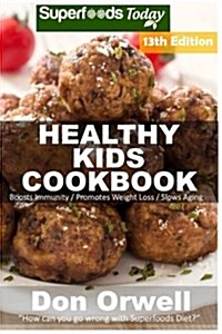 Healthy Kids Cookbook: Over 285 Quick & Easy Gluten Free Low Cholesterol Whole Foods Recipes Full of Antioxidants & Phytochemicals (Paperback)