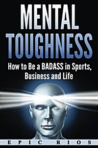 Mental Toughness: How to Be a Badass in Sports, Business and Life (Paperback)