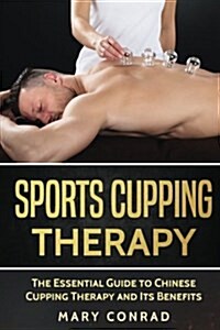 Sports Cupping: The Essential Guide to Chinese Cupping Therapy and Its Benefits (Paperback)