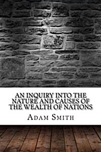 An Inquiry Into the Nature and Causes of the Wealth of Nations (Paperback)