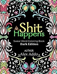 Shit Happens Swear Word Coloring Book: Dark Edition: An Irreverent Adult Coloring Book (Paperback)