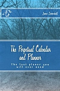 The Perpetual Calendar and Planner: The Las Planer You Will Ever Need (Paperback)