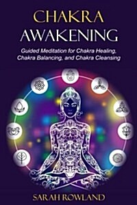 Chakra Awakening: Guided Meditation to Heal Your Body and Increase Energy with Chakra Balancing, Chakra Healing, Reiki Healing, and Guid (Paperback)