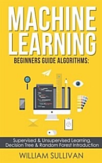 Machine Learning Beginners Guide Algorithms: Supervised & Unsupervised Learning, Decision Tree & Random Forest Introduction (Paperback)