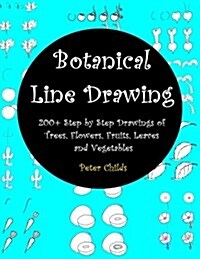 Botanical Line Drawing: 200+ Step by Step Drawings of Trees, Flowers, Fruits, Leaves and Vegetables: The Complete Workbook of Botanical Line D (Paperback)