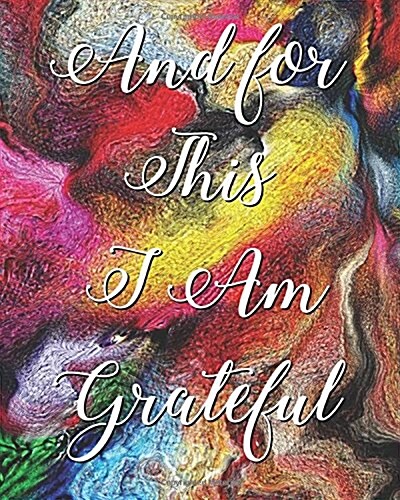 And for This I Am Grateful: A Gratitude Journal: With Daily Prompts for Writing & Blank Pages for Drawing, Doodling or Sketching (Volume 2) (Paperback)