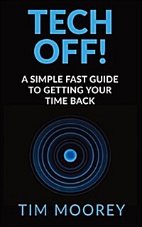 Tech Off!: A Simple Fast Guide to Getting Your Time Back (Paperback)