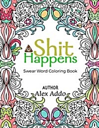 Shit Happens Swear Word Coloring Book: An Irreverent Adult Coloring Book (Paperback)