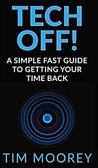 Tech Off!: A Simple Fast Guide to Getting Your Time Back (Hardcover)