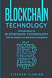 Blockchain Technology: Introduction to Blockchain Technology and Its Impact on Business Ecosystem (Paperback)