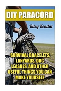 DIY Paracord: Survival Bracelets, Lanyards, Dog Leashes, and Other Useful Things You Can Make Yourself (Paperback)