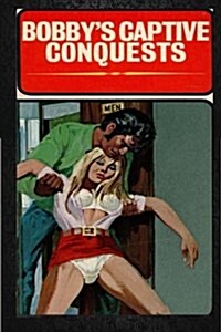Bobbys Captive Conquests - Erotic Novel (Paperback)