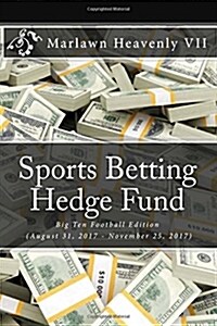 Sports Betting Hedge Fund: Big Ten Football Edition (August 31, 2017 - November 25, 2017) (Paperback)