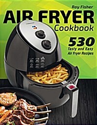 Air Fryer Cookbook: 530 Tasty and Easy Air Fryer Recipes (Paperback)