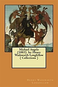 Michael Angelo (1883) by: Henry Wadsworth Longfellow ( Collections ) (Paperback)